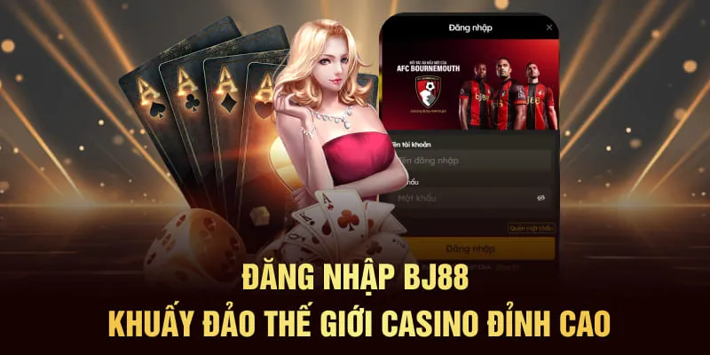 Đăng nhập BJ88 khuấy đảo thế giới casino đỉnh cao