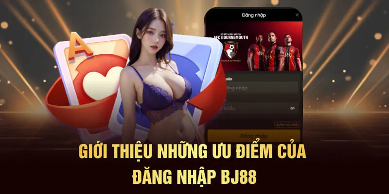 Giới thiệu những ưu điểm của đăng nhập BJ88